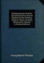 Diplomatarium Veneto-Levantinum Sive Acta Et Diplomata Res Venetas, Graecas Atque Levantis Illustrantia, Volume 2 (Italian Edition)