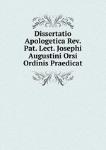 Dissertatio Apologetica Rev. Pat. Lect. Josephi Augustini Orsi Ordinis Praedicat