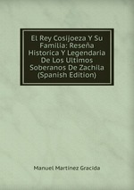 El Rey Cosijoeza Y Su Familia: Resea Historica Y Legendaria De Los Ultimos Soberanos De Zachila (Spanish Edition)