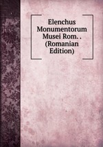 Elenchus Monumentorum Musei Rom. . (Romanian Edition)