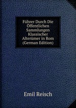 Fhrer Durch Die ffentlichen Sammlungen Klassischer Altermer in Rom (German Edition)