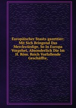 Europischer Staats-gazettier: Mit Sich Bringend Das Merckwrdige, So In Europa Vorgehet, Absonderlich Die Im H. Rm. Reich Vorfallende Geschffte,