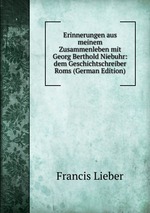 Erinnerungen aus meinem Zusammenleben mit Georg Berthold Niebuhr: dem Geschichtschreiber Roms (German Edition)