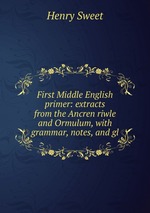 First Middle English primer: extracts from the Ancren riwle and Ormulum, with grammar, notes, and gl