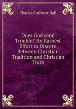 Does God send Trouble? An Earnest Effort to Discern Between Christian Tradition and Christian Truth.