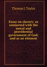 Essay on slavery; as connected with the moral and providential government of God; and as an element