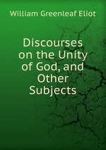 Discourses on the Unity of God, and Other Subjects