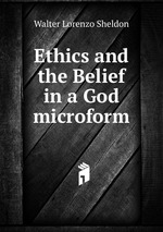 Ethics and the Belief in a God microform