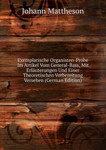 Exemplarische Organisten-Probe Im Artikel Vom General-Bass, Mit Erluterungen Und Einer Theoretischen Vorbereitung Versehen (German Edition)