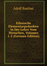 Ethnische Elementargedanken in Der Lehre Vom Menschen, Volumes 1-2 (German Edition)