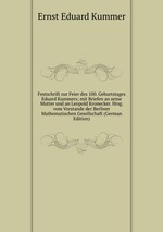 Festschrift zur Feier des 100. Geburtstages Eduard Kummers; mit Briefen an seine Mutter und an Leopold Kronecker. Hrsg. vom Vorstande der Berliner Mathematischen Gesellschaft (German Edition)