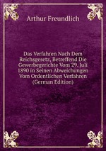 Das Verfahren Nach Dem Reichsgesetz, Betreffend Die Gewerbegerichte Vom 29. Juli 1890 in Seinen Abweichungen Vom Ordentlichen Verfahren (German Edition)