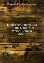 Englische Grammatik.: Th. Die Lehre Vom Worte (German Edition)