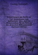 Erinnerungen aus Berlin an Carl Seydelmann vom Sptherbste 1842, und Ein Memorandum fr die Reform des deutschen Bhnenwesens (German Edition)