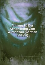 Anhang Zu Der Abhandlung Vom Wiesenbau (German Edition)