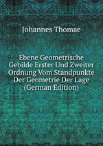 Ebene Geometrische Gebilde Erster Und Zweiter Ordnung Vom Standpunkte Der Geometrie Der Lage (German Edition)