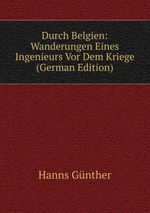 Durch Belgien: Wanderungen Eines Ingenieurs Vor Dem Kriege (German Edition)