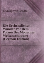 Die Urchristlichen Wunder Vor Dem Forum Der Modernen Weltanschauung (German Edition)