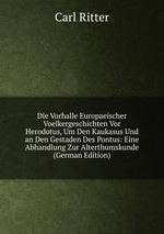 Die Vorhalle Europaeischer Voelkergeschichten Vor Herodotus, Um Den Kaukasus Und an Den Gestaden Des Pontus: Eine Abhandlung Zur Alterthumskunde (German Edition)