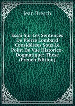 Essai Sur Les Sentences De Pierre Lombard Considres Sous Le Point De Vue Historico-Dogmatique: Thse (French Edition)