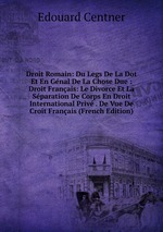 Droit Romain: Du Legs De La Dot Et En Gnal De La Chose Due : Droit Franais: Le Divorce Et La Sparation De Corps En Droit International Priv . De Vue De Croit Franais (French Edition)