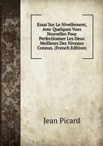 Essai Sur Le Nivellement, Avec Quelques Vues Nouvelles Pour Perfectionner Les Deux Meilleurs Des Niveaux Connus. (French Edition)