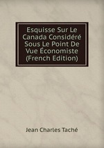 Esquisse Sur Le Canada Considr Sous Le Point De Vue conomiste (French Edition)