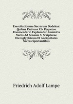 Exercitationum Sacrarum Dodekas: Quibus Psalmus Xlv Perpetuo Commentario Explanatur, Immistis Variis Ad Sensum S. Scripturae Hieroglyphicum Et Antiquitates Sacras Spectantibus