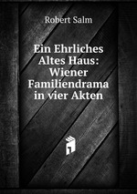 Ein Ehrliches Altes Haus: Wiener Familiendrama in vier Akten