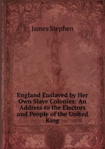 England Enslaved by Her Own Slave Colonies: An Address to the Electors and People of the United King