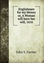 Englishmen for my Money or, A Woman will have her will, 1616