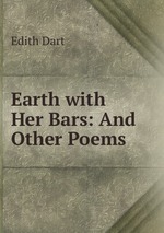 Earth with Her Bars: And Other Poems