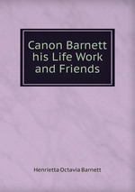 Canon Barnett his Life Work and Friends