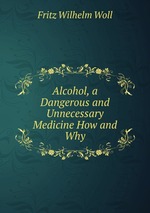 Alcohol, a Dangerous and Unnecessary Medicine How and Why