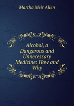 Alcohol, a Dangerous and Unnecessary Medicine: How and Why