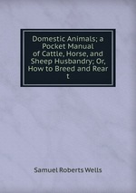 Domestic Animals; a Pocket Manual of Cattle, Horse, and Sheep Husbandry; Or, How to Breed and Rear t