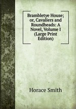 Brambletye House; or, Cavaliers and Roundheads: A Novel, Volume I (Large Print Edition)