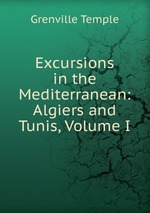 Excursions in the Mediterranean: Algiers and Tunis, Volume I