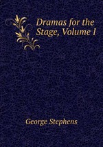 Dramas for the Stage, Volume I