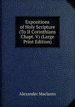 Expositions of Holy Scripture (To II Corinthians Chapt. V) (Large Print Edition)