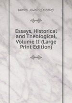 Essays, Historical and Theological, Volume II (Large Print Edition)