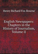 English Newspapers: Chapters in the History of Journalism, Volume II