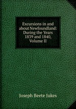 Excursions in and about Newfoundland: During the Years 1839 and 1840, Volume II