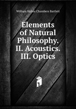 Elements of Natural Philosophy. II. Acoustics. III. Optics