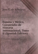 Espana y Mejico, Compendio de Historia Internacional, Tome II (Spanish Edition)