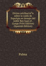 Divina retribuciAn sobre la caida de EspaApa en tiempo del noble Rey Juan el . (Large Print Edition) (Spanish Edition)