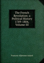 The French Revolution: a Political History 1789-1804, Volume III