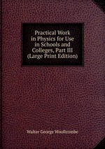 Practical Work in Physics for Use in Schools and Colleges, Part III (Large Print Edition)