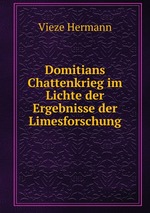 Domitians Chattenkrieg im Lichte der Ergebnisse der Limesforschung