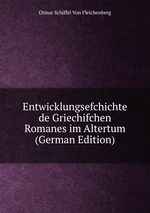 Entwicklungsefchichte de Griechifchen Romanes im Altertum (German Edition)